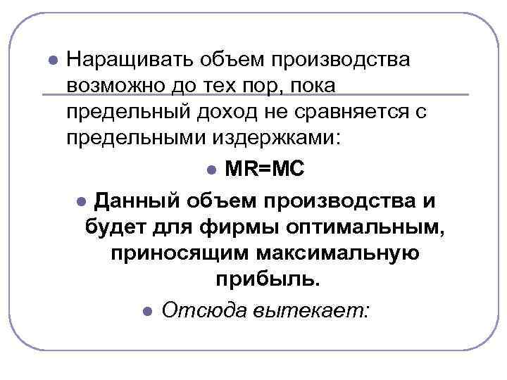 l Наращивать объем производства возможно до тех пор, пока предельный доход не сравняется с