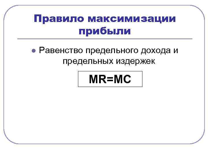 Правило максимизации прибыли l Равенство предельного дохода и предельных издержек MR=MC 