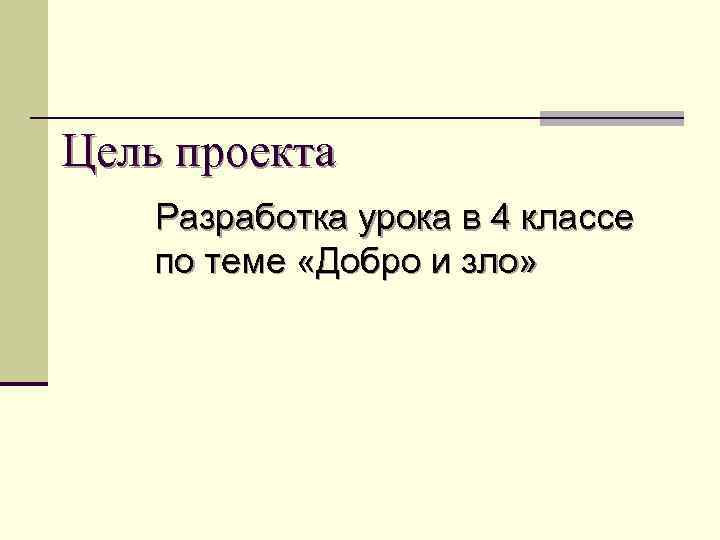 Цель проекта Разработка урока в 4 классе по теме «Добро и зло» 