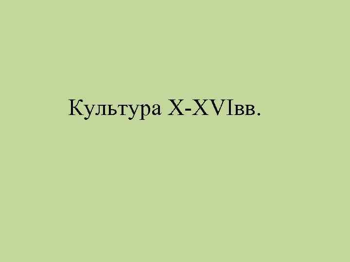 Культура X-XVIвв. 