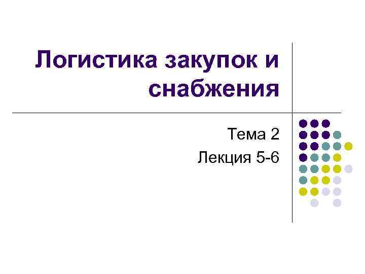 Логистика закупок и снабжения Тема 2 Лекция 5 -6 