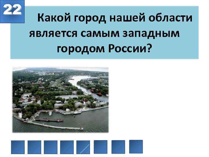 22 Какой город нашей области является самым западным городом России? 