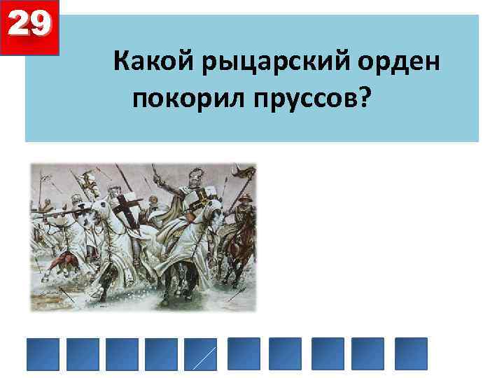 29 Какой рыцарский орден покорил пруссов? 