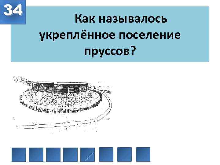 34 Как называлось укреплённое поселение пруссов? 