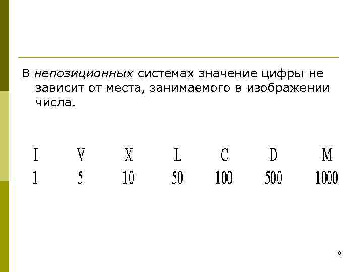 В непозиционных системах значение цифры не зависит от места, занимаемого в изображении числа. 8