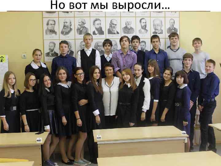 Но вот мы выросли… 