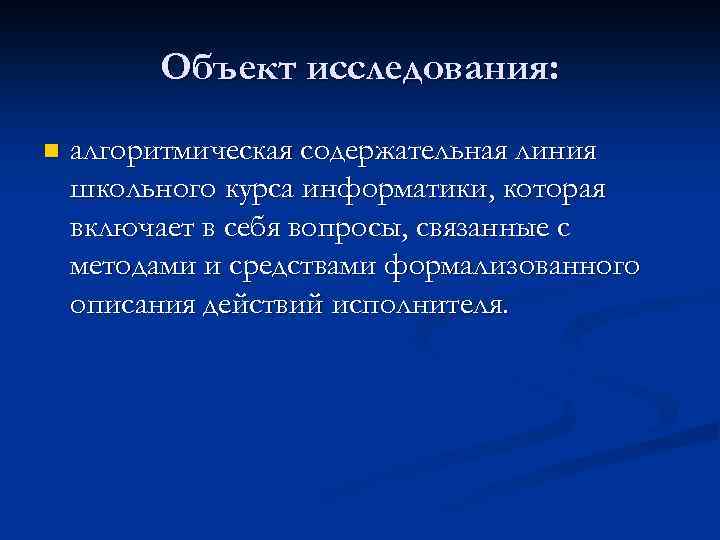 Объект исследования: n алгоритмическая содержательная линия школьного курса информатики, которая включает в себя вопросы,