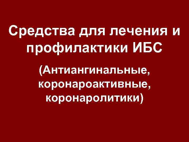 Средства для лечения и профилактики ИБС (Антиангинальные, коронароактивные, коронаролитики) 