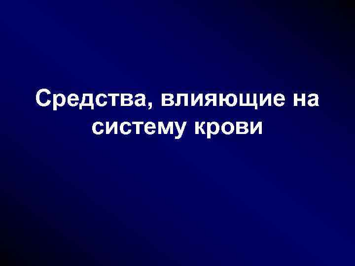 Средства, влияющие на систему крови Средства, влияющие на систему крови