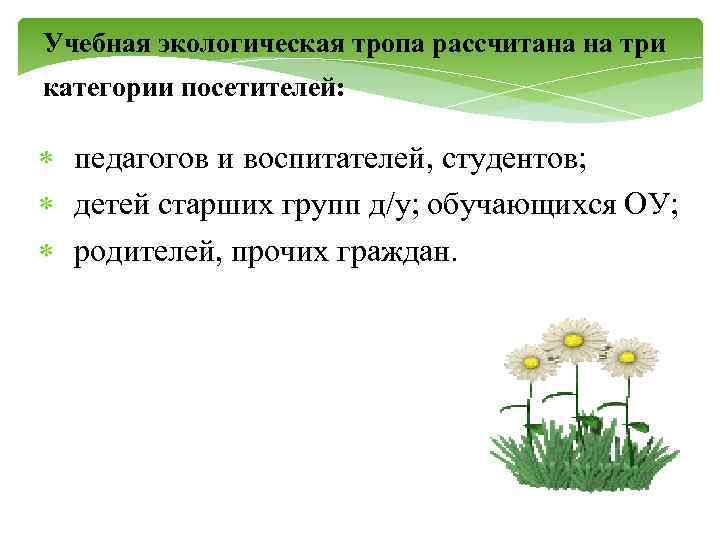 Учебная экологическая тропа рассчитана на три категории посетителей: педагогов и воспитателей, студентов; детей старших