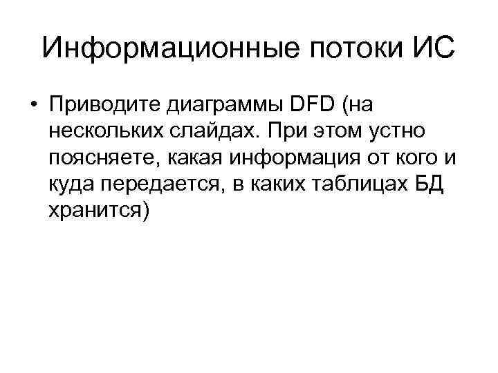 Информационные потоки ИС • Приводите диаграммы DFD (на нескольких слайдах. При этом устно поясняете,