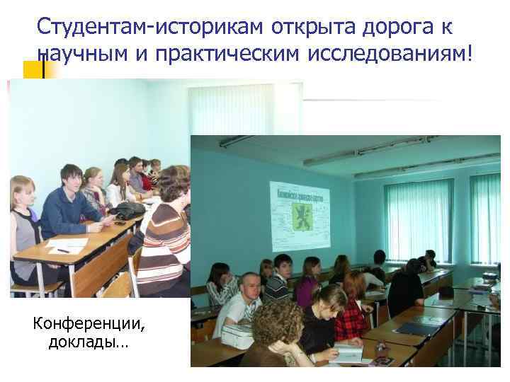 Студентам-историкам открыта дорога к научным и практическим исследованиям! Конференции, доклады… 