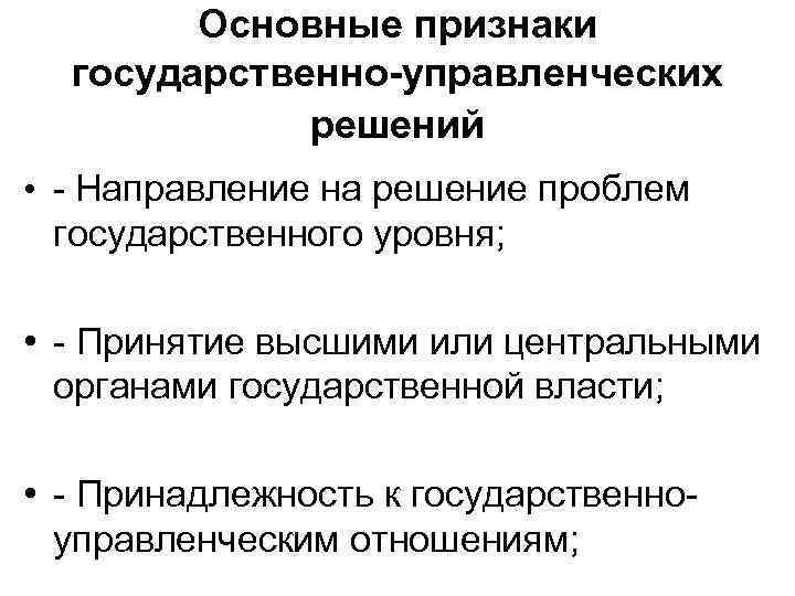  Основные признаки государственно-управленческих решений • - Направление на решение проблем государственного уровня; •