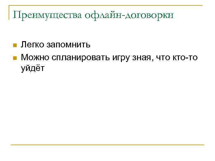 Преимущества офлайн-договорки n n Легко запомнить Можно спланировать игру зная, что кто-то уйдёт 