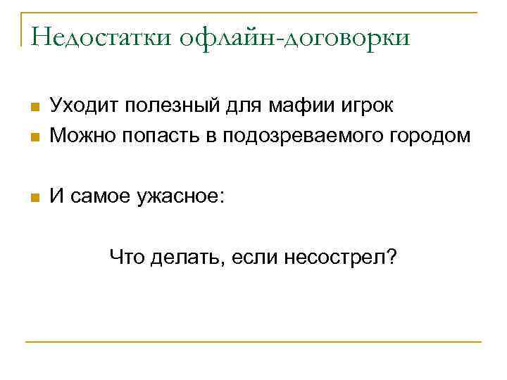 Недостатки офлайн-договорки n Уходит полезный для мафии игрок Можно попасть в подозреваемого городом n