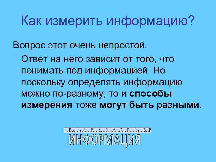 Как измерить информацию? Вопрос этот очень непростой. Ответ на него зависит от того, что