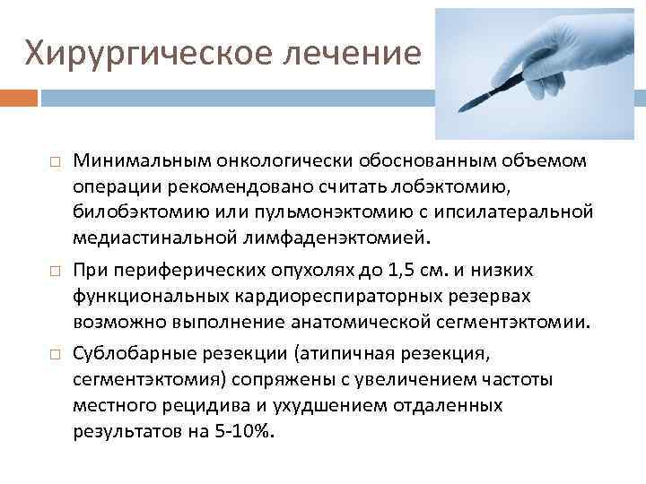 Хирургическое лечение Минимальным онкологически обоснованным объемом операции рекомендовано считать лобэктомию, билобэктомию или пульмонэктомию с