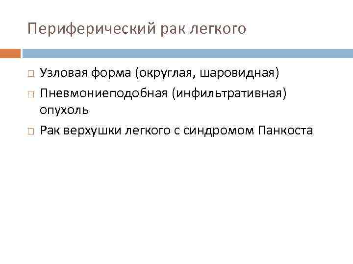 Периферический рак легкого Узловая форма (округлая, шаровидная) Пневмониеподобная (инфильтративная) опухоль Рак верхушки легкого с