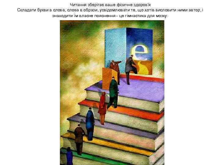 Читання зберігає ваше фізичне здоров'я Складати букви в слова, слова в образи, усвідомлювати те,
