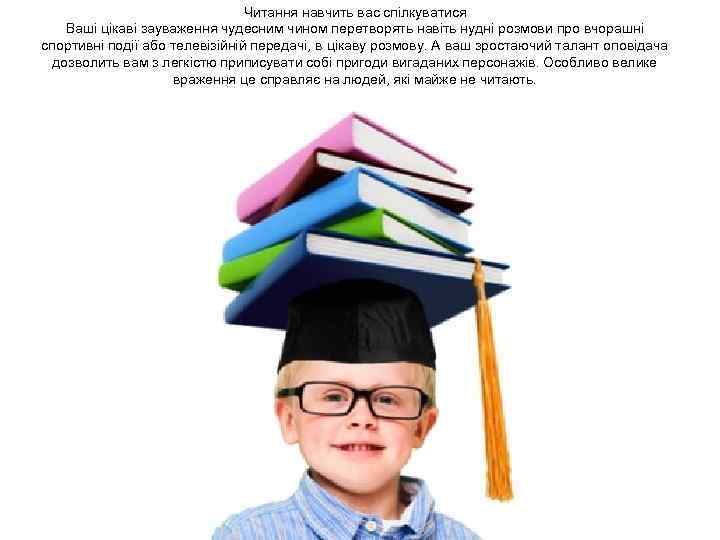 Читання навчить вас спілкуватися Ваші цікаві зауваження чудесним чином перетворять навіть нудні розмови про