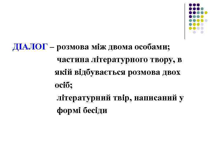 ДІАЛОГ – розмова між двома особами; частина літературного твору, в якій відбувається розмова двох