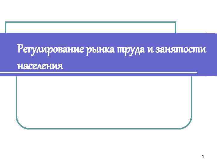  Регулирование рынка труда и занятости населения 1 