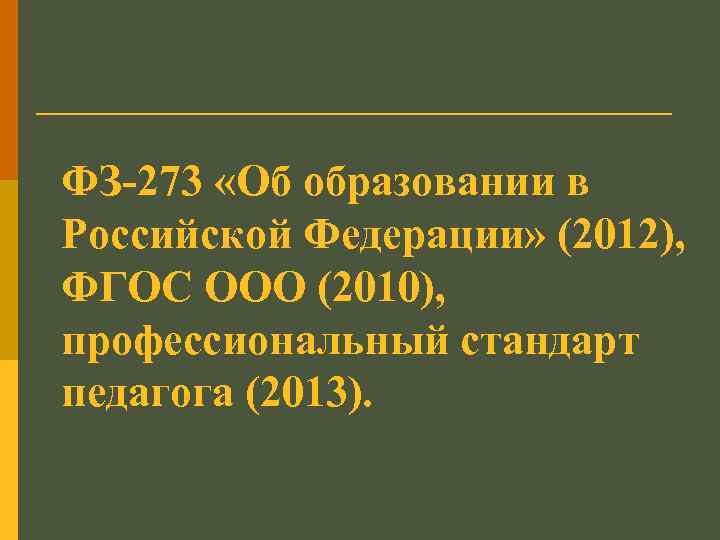 ФЗ-273 «Об образовании в Российской Федерации» (2012), ФГОС ООО (2010), профессиональный стандарт педагога (2013).