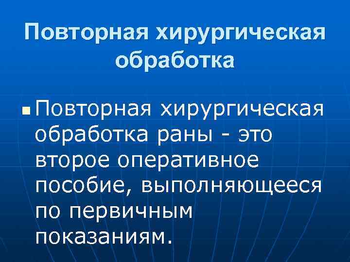 Повторная хирургическая обработка n Повторная хирургическая обработка раны - это второе оперативное пособие, выполняющееся