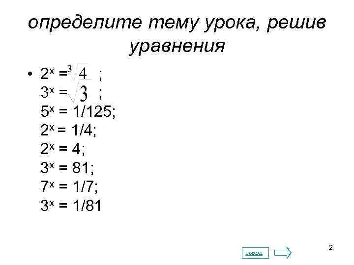 определите тему урока, решив уравнения • 2 х = ; 3 х = ;