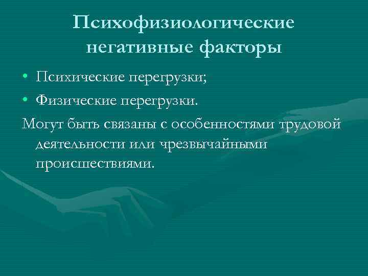 Психофизиологические негативные факторы • Психические перегрузки; • Физические перегрузки. Могут быть связаны с особенностями