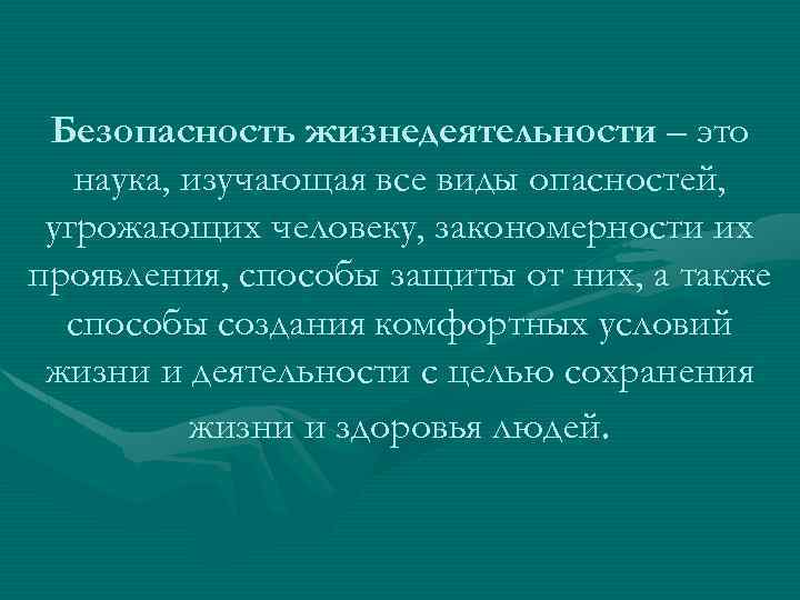 Безопасность жизнедеятельности – это наука, изучающая все виды опасностей, угрожающих человеку, закономерности их проявления,