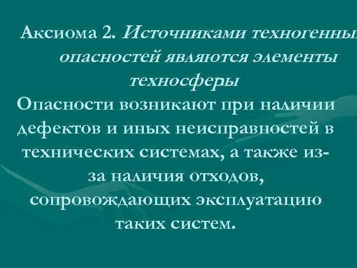 Аксиома 2. Источниками техногенных опасностей являются элементы техносферы. Опасности возникают при наличии дефектов и