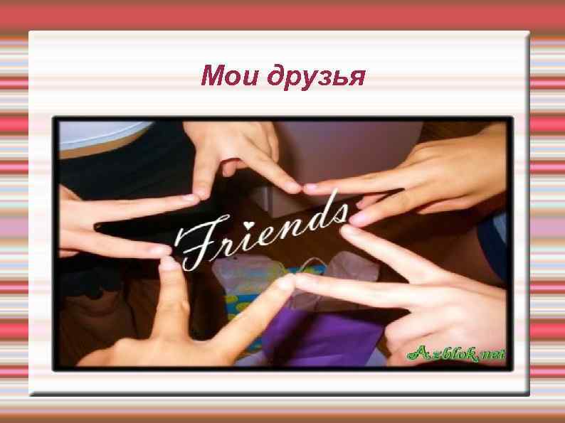 Мои друзья 