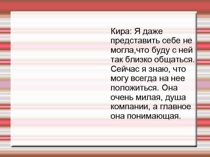 Кира: Я даже представить себе не могла, что буду с ней так близко общаться.