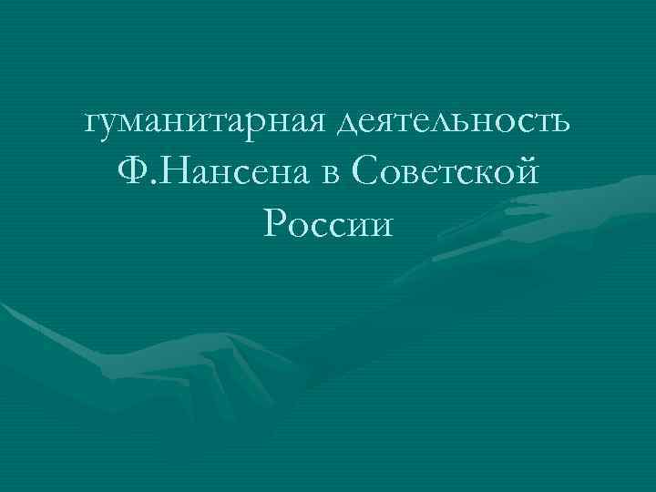 гуманитарная деятельность Ф. Нансена в Советской России 