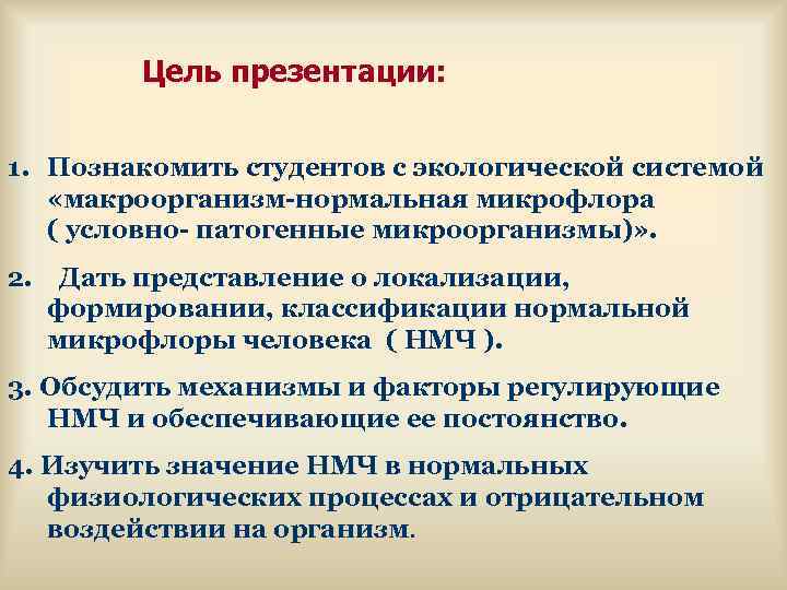  Цель презентации: 1. Познакомить студентов с экологической системой «макроорганизм-нормальная микрофлора ( условно- патогенные