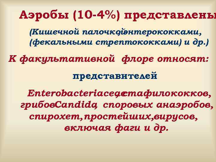  Аэробы (10 -4%) представлены (Кишечной палочкой , энтерококками, (фекальными стрептококками) и др. )