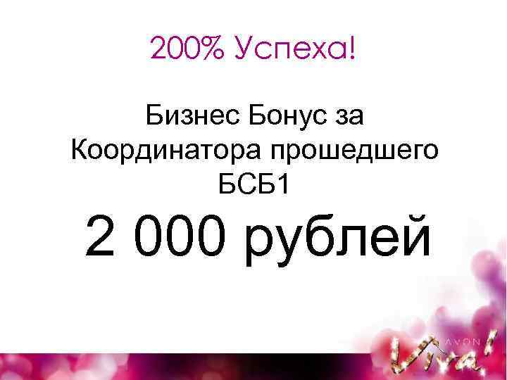 200% Успеха! Бизнес Бонус за Координатора прошедшего БСБ 1 2 000 рублей 