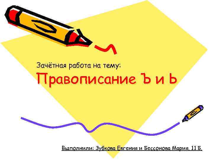 Зачётная работа на тему: Правописание Ъ и Ь Выполнили: Зубкова Евгения и Бессонова Мария.