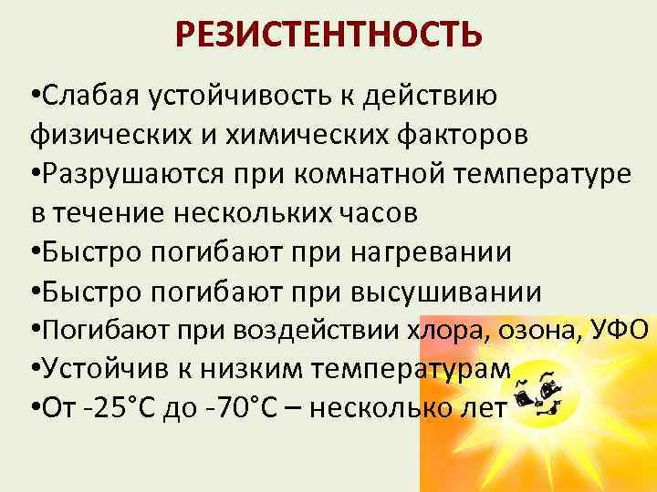 РЕЗИСТЕНТНОСТЬ • Слабая устойчивость к действию физических и химических факторов • Разрушаются при комнатной