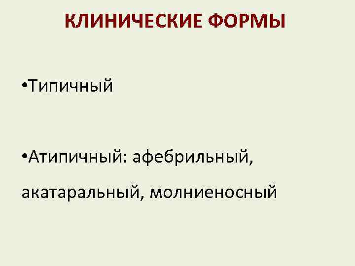 КЛИНИЧЕСКИЕ ФОРМЫ • Типичный • Атипичный: афебрильный, акатаральный, молниеносный 