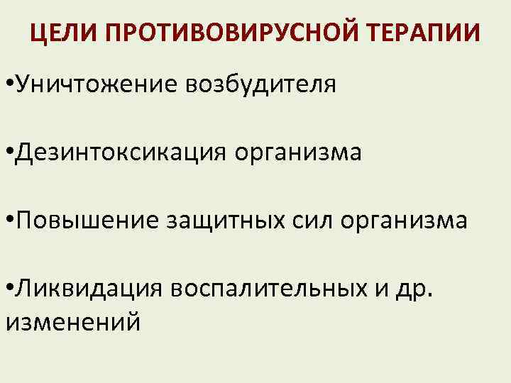 ЦЕЛИ ПРОТИВОВИРУСНОЙ ТЕРАПИИ • Уничтожение возбудителя • Дезинтоксикация организма • Повышение защитных сил организма