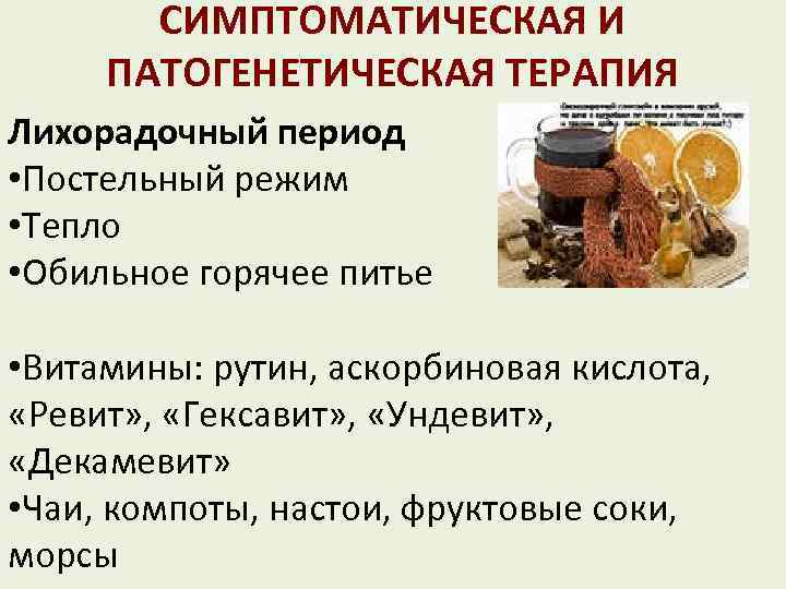 СИМПТОМАТИЧЕСКАЯ И ПАТОГЕНЕТИЧЕСКАЯ ТЕРАПИЯ Лихорадочный период • Постельный режим • Тепло • Обильное горячее