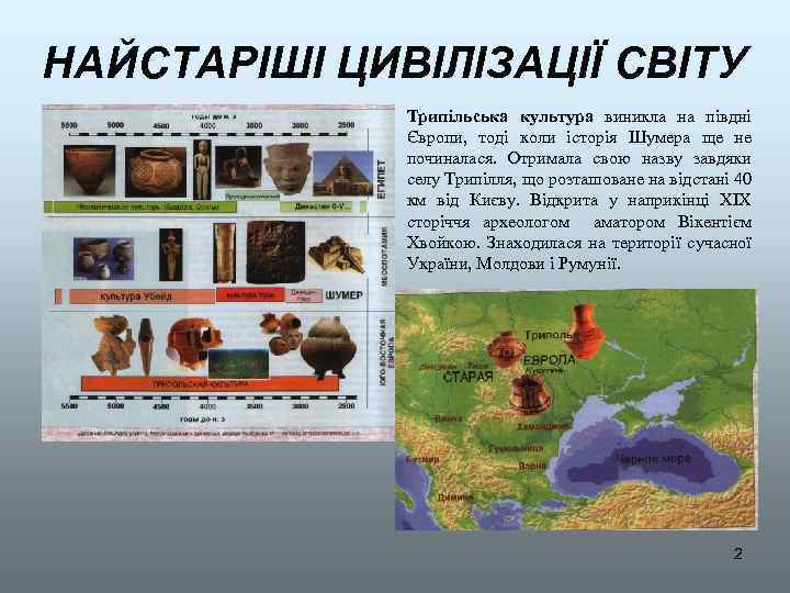 НАЙСТАРІШІ ЦИВІЛІЗАЦІЇ СВІТУ Трипільська культура виникла на півдні Європи, тоді коли історія Шумера ще
