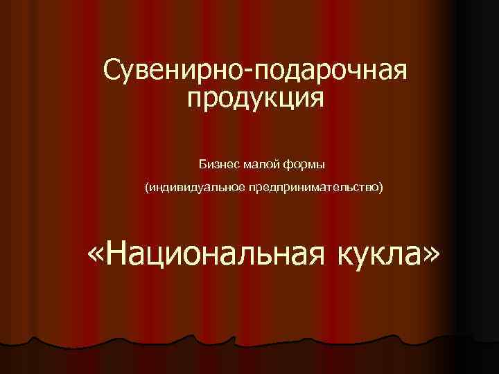Сувенирно-подарочная продукция Бизнес малой формы (индивидуальное предпринимательство) «Национальная кукла» 