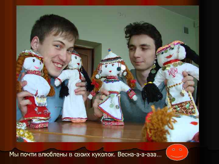 Мы почти влюблены в своих куколок. Весна-а-а-ааа… 