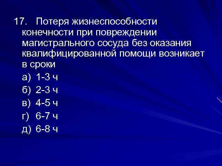 17. Потеря жизнеспособности конечности при повреждении магистрального сосуда без оказания квалифицированной помощи возникает в