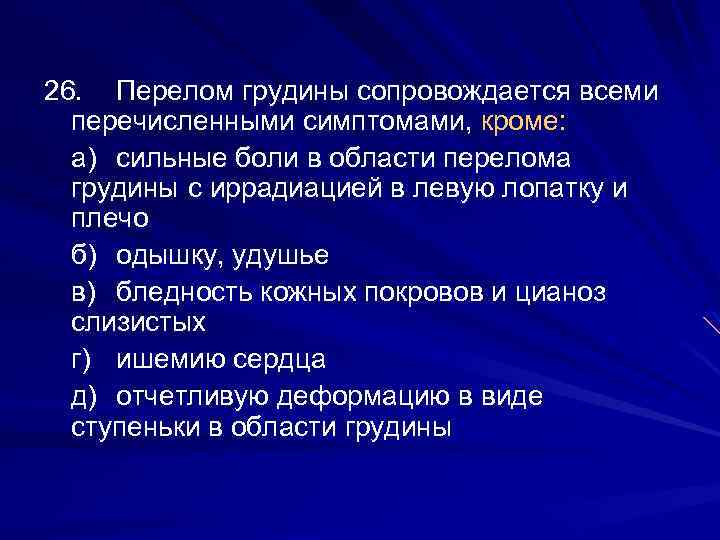 26. Перелом грудины сопровождается всеми перечисленными симптомами, кроме: а) сильные боли в области перелома