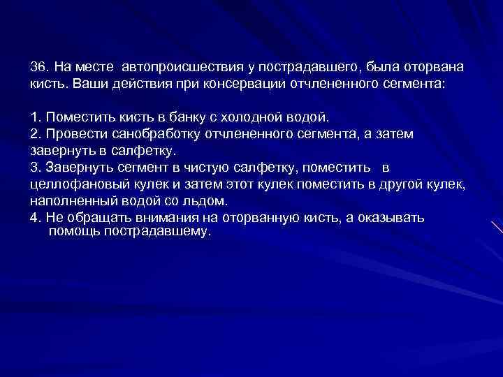 36. На месте автопроисшествия у пострадавшего, была оторвана кисть. Ваши действия при консервации отчлененного