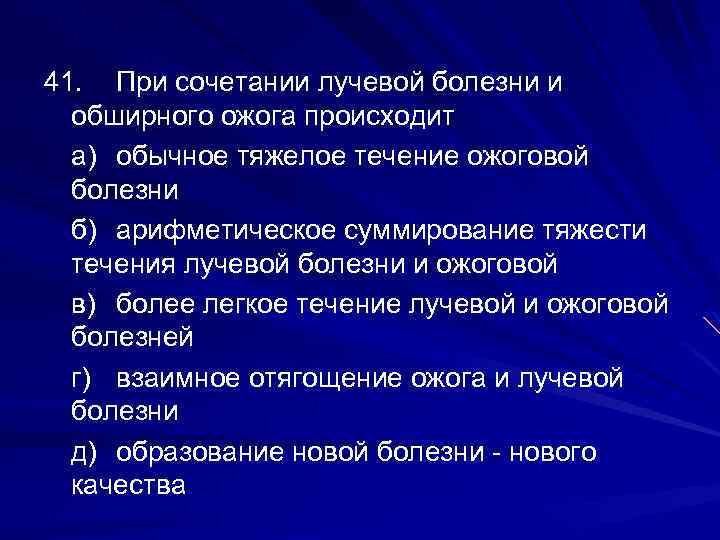 41. При сочетании лучевой болезни и обширного ожога происходит а) обычное тяжелое течение ожоговой